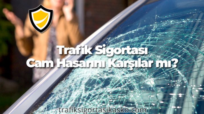 trafik sigortası cam hasarı, trafik sigortası cam hasarını karşılar mı, trafik sigortası cam kırılmasını karşılar mı,